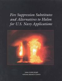 Cover image for Fire Suppression Substitutes and Alternatives to Halon for U.S. Navy Applications