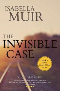 Cover image for The Invisible Case: A Sussex Crime - heartbreaking tragedy or cold blooded murder...