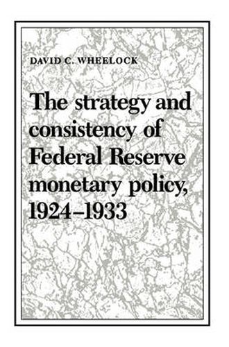 Cover image for The Strategy and Consistency of Federal Reserve Monetary Policy, 1924-1933