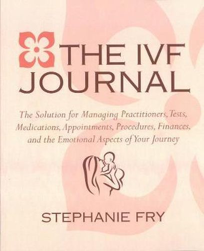 The Ivf Journal: The Solution for Managing Practitioners, Tests, Medications, Appointments, Procedures, & Finances