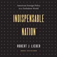 Cover image for Indispensable Nation: American Foreign Policy in a Turbulent World