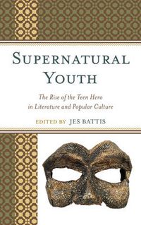 Cover image for Supernatural Youth: The Rise of the Teen Hero in Literature and Popular Culture