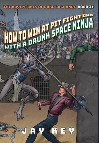 Cover image for How to Win at Pit Fighting with a Drunk Space Ninja: The Adventures of Duke LaGrange, Book Two