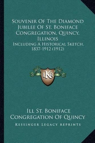 Cover image for Souvenir of the Diamond Jubilee of St. Boniface Congregation, Quincy, Illinois: Including a Historical Sketch, 1837-1912 (1912)