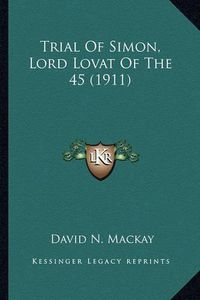 Cover image for Trial of Simon, Lord Lovat of the 45 (1911) Trial of Simon, Lord Lovat of the 45 (1911)