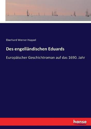 Cover image for Des engellandischen Eduards: Europaischer Geschichtroman auf das 1690. Jahr