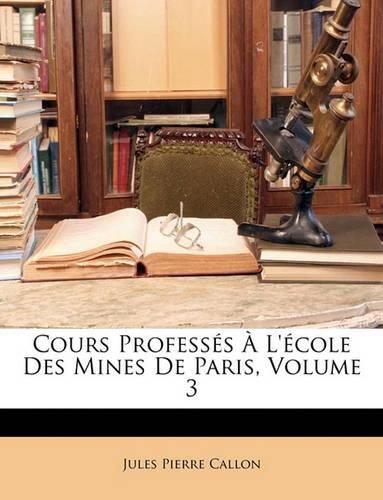 Cours Professs L'Cole Des Mines de Paris, Volume 3