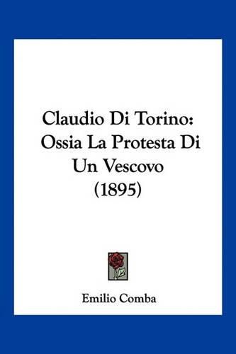 Claudio Di Torino: Ossia La Protesta Di Un Vescovo (1895)