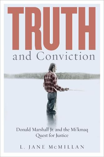 Cover image for Truth and Conviction: Donald Marshall Jr. and the Mi'kmaw Quest for Justice