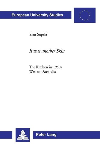 Cover image for It Was Another Skin: The Kitchen in 1950s Western Australia