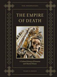 Cover image for The Empire of Death: A Cultural History of Ossuaries and Charnel Houses