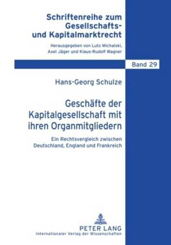 Geschaefte Der Kapitalgesellschaft Mit Ihren Organmitgliedern: Ein Rechtsvergleich Zwischen Deutschland, England Und Frankreich