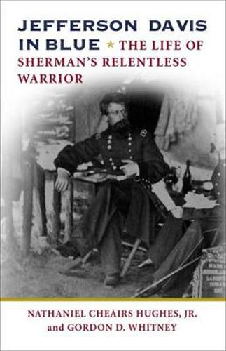 Jefferson Davis in Blue: The Life of Sherman's Relentless Warrior