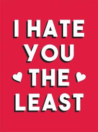 Cover image for I Hate You the Least: A Gift of Love That's Not a Cliche