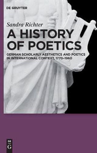 Cover image for A History of Poetics: German Scholarly Aesthetics and Poetics in International Context, 1770-1960