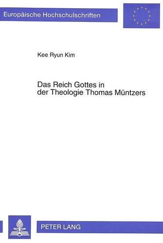 Cover image for Das Reich Gottes in Der Theologie Thomas Muentzers: Eine Systematische Untersuchung Unter Besonderer Beruecksichtigung Der Alternativen Anschauungen Martin Luthers