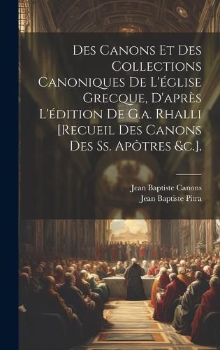 Cover image for Des Canons Et Des Collections Canoniques De L'eglise Grecque, D'apres L'edition De G.a. Rhalli [Recueil Des Canons Des Ss. Apotres &c.].