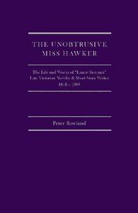 Cover image for The Unobtrusive Miss Hawker: The Life and Works of Lanoe Falconer, Late Victorian Novelist and Short Story Writer, 1848 - 1908