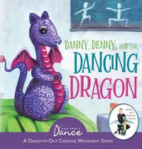 Cover image for Danny, Denny, and the Dancing Dragon: A Dance-It-Out Creative Movement Story for Young Movers