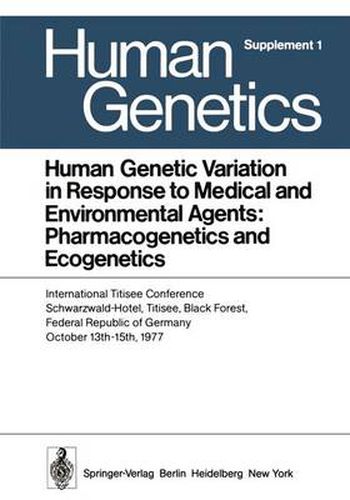 Human Genetic Variation in Response to Medical and Environmental Agents: Pharmacogenetics and Ecogenetics: International Titisee Conference, Schwarzwald-Hotel, Titisee, Black Forest, Federal Republic of Germany, October 13th - 15th, 1977