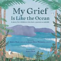 Cover image for My Grief Is Like the Ocean: A Story for Children Who Lost a Parent to Suicide