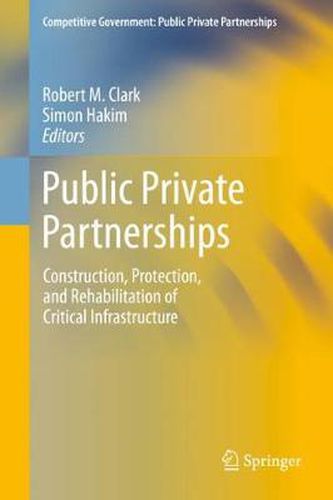 Cover image for Public Private Partnerships: Construction, Protection, and Rehabilitation of Critical Infrastructure