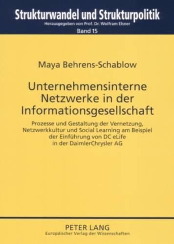 Cover image for Unternehmensinterne Netzwerke in Der Informationsgesellschaft: Prozesse Und Gestaltung Der Vernetzung, Netzwerkkultur Und Social Learning Am Beispiel Der Einfuehrung Von DC Elife in Der Daimlerchrysler AG