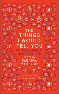 Cover image for The Things I Would Tell You: British Muslim Women Write