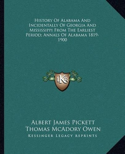 History of Alabama and Incidentally of Georgia and Mississippi from the Earliest Period; Annals of Alabama 1819-1900