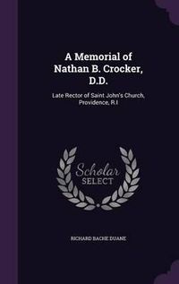 Cover image for A Memorial of Nathan B. Crocker, D.D.: Late Rector of Saint John's Church, Providence, R.I