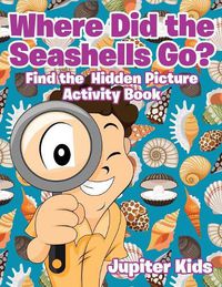 Cover image for Where Did the Seashells Go? Find the Hidden Picture Activity Book