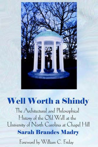 Well Worth A Shindy: The Architectural and Philosophical History of the Old Well at the University of North Carolina at Chapel Hill