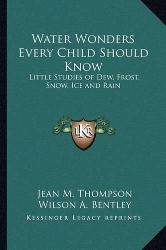 Cover image for Water Wonders Every Child Should Know: Little Studies of Dew, Frost, Snow, Ice and Rain