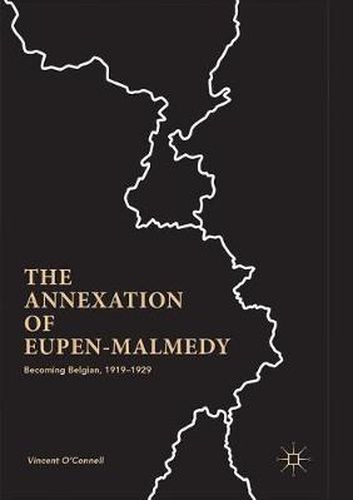 Cover image for The Annexation of Eupen-Malmedy: Becoming Belgian, 1919-1929