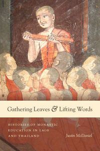 Cover image for Gathering Leaves and Lifting Words: Histories of Buddhist Monastic Education in Laos and Thailand