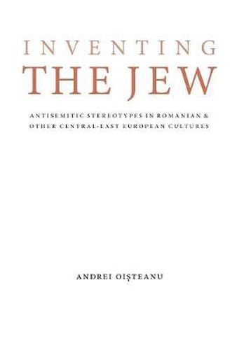 Cover image for Inventing the Jew: Antisemitic Stereotypes in Romanian and Other Central-East European Cultures