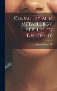 Cover image for Chemistry and Metallurgy Applied to Dentistry