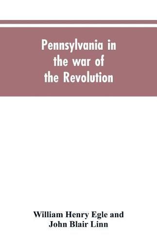 Pennsylvania in the war of the revolution, battalions and line. 1775-1783