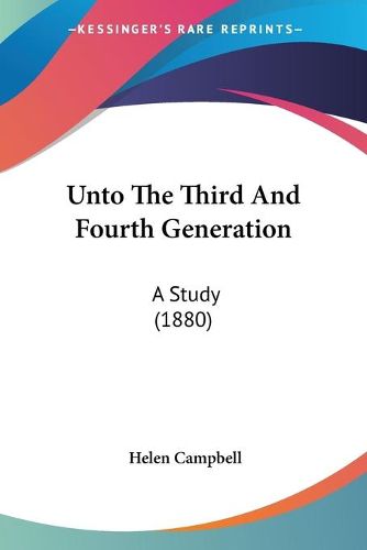 Cover image for Unto the Third and Fourth Generation: A Study (1880)