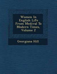 Cover image for Women in English Life from Medi Val to Modern Times, Volume 2