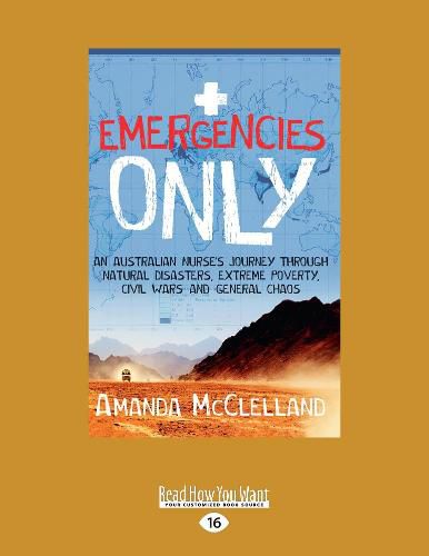 Cover image for Emergencies Only: An Australian nurse's journey through natural disasters, extreme poverty, civil wars and general chaos