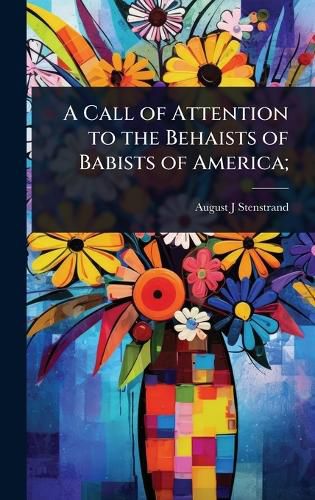Cover image for A Call of Attention to the Behaists of Babists of America;