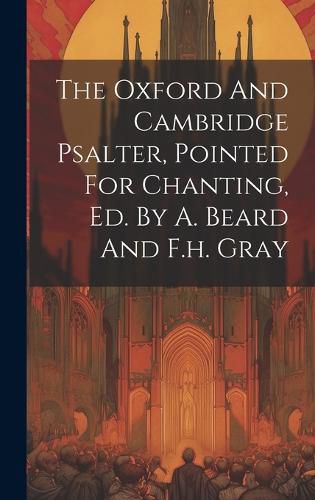 Cover image for The Oxford And Cambridge Psalter, Pointed For Chanting, Ed. By A. Beard And F.h. Gray