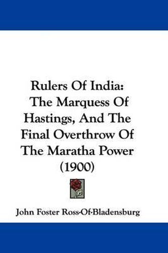 Cover image for Rulers of India: The Marquess of Hastings, and the Final Overthrow of the Maratha Power (1900)