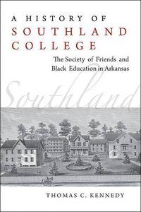 Cover image for A History of Southland College: The Society of Friends and Black Education in Arkansas