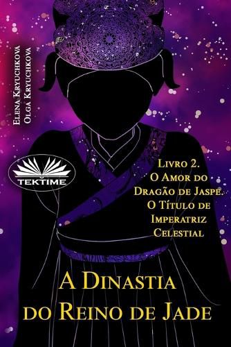 Cover image for A Dinastia Do Reino De Jade. Livro 2. O Amor Do Dragao De Jaspe. O Titulo De Imperatriz
