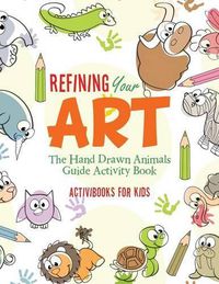 Cover image for Refining Your Art: The Hand Drawn Animals Guide Activity Book