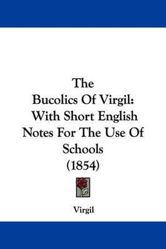 Cover image for The Bucolics Of Virgil: With Short English Notes For The Use Of Schools (1854)