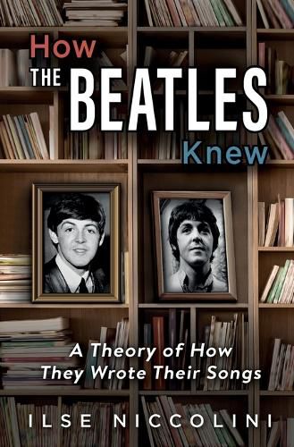 Cover image for How The Beatles Knew: A Theory of How They Wrote Their Songs