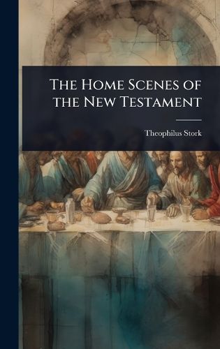 Cover image for The Home Scenes of the New Testament
